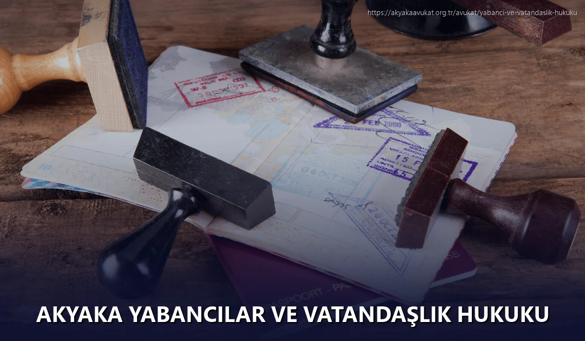 Akyaka Yabancılar ve Vatandaşlık Hukuku